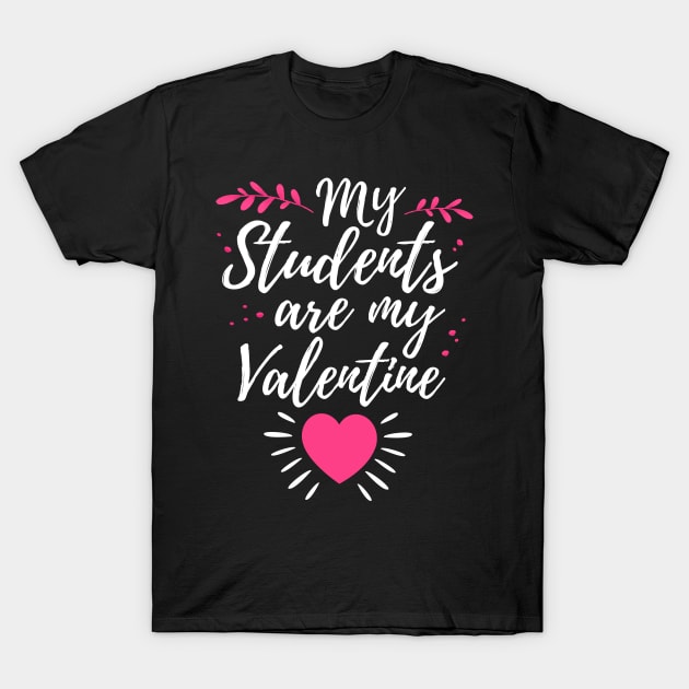 My Students Are My Valentine Cute Valentines Day Gift For Teacher T-Shirt by HCMGift